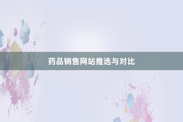 药品销售网站推选与对比